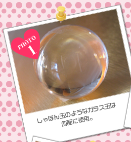しゃぼん玉のようなガラス玉は前面に使用。