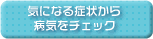 気になる症状から病気をチェック