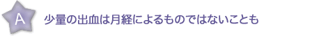 少量の出血は月経によるものではないことも