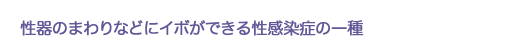 性器のまわりなどにイボができる性感染症の一種