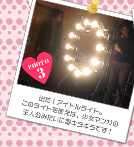 出た！アイドルライト。<br />このライトを使えば、少女マンガの<br />主人公みたいに瞳キラキラです！