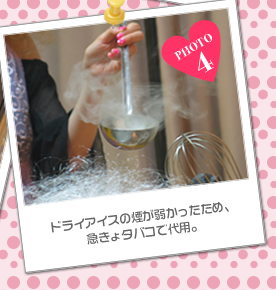 ドライアイスの煙が弱かったため、急きょタバコで代用。