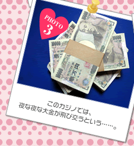 このカジノでは、夜な夜な大金が飛び交うという……。