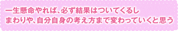 一生懸命やれば、必ず結果はついてくる