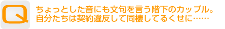 Question：ちょっとした音にも文句を言う階下のカップル。自分たちは契約違反して同棲してるくせに……