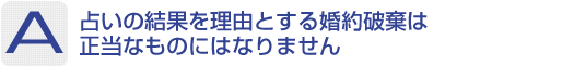 Answer：占いの結果を理由とする婚約破棄は正当なものにはなりません