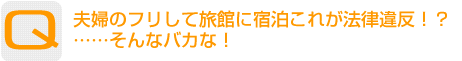 Question：夫婦のフリして旅館に宿泊これが法律違反！？……そんなバカな！