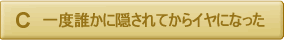 一度誰かに隠されてから、イヤになった