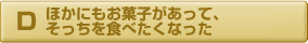 他にもお菓子があってそっちを食べたくなった